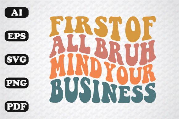 First Bruh Mind Your Business Retro Wavy: A Versatile Design Asset for Custom Creations